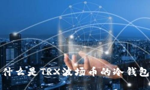 什么是TRX波场币的冷钱包