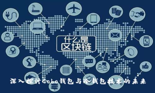 深入探讨Cobo钱包与冷钱包技术的未来