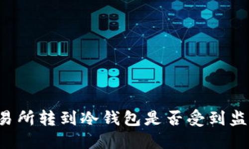 交易所转到冷钱包是否受到监管？