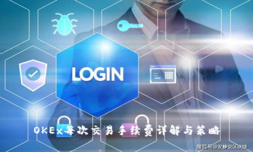 OKEx每次交易手续费详解与策略