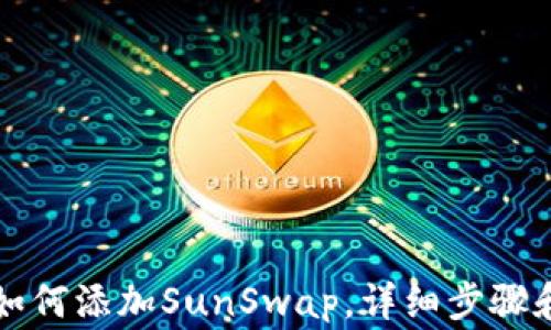 
tpWallet如何添加SunSwap，详细步骤和注意事项