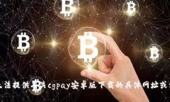 抱歉，我无法提供有关cgpay安卓版下载的具体网址
