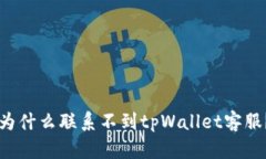 为什么联系不到tpWallet客服