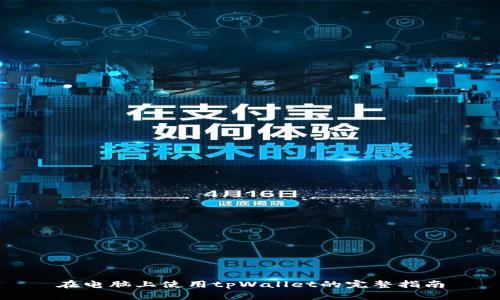 在电脑上使用tpWallet的完整指南