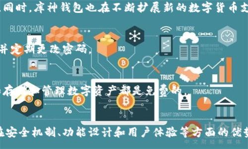 :
库神钱包的实用性分析与用户体验探讨

关键词:
库神钱包, 数字货币, 安全性

一、库神钱包概述
库神钱包是一款针对数字货币的管理和交易工具，致力于为用户提供安全、便捷的加密货币存储和管理服务。随着区块链技术的发展，越来越多的人开始关注数字货币的投资与交易。而库神钱包凭借其强大的功能和良好的用户体验，成为了众多数字货币爱好者的首选。

二、库神钱包的基本功能
库神钱包提供多个核心功能，旨在为用户提供全面的数字货币管理解决方案。首先，它支持多种主流加密货币的存储，如比特币、以太坊等。同时，它还提供一键转账、交易历史查询等功能，方便用户随时查看自己的资产状况。
此外，库神钱包还配备了强大的安全机制，包括双重身份验证、私钥加密和冷存储等技术，确保用户的资产安全。通过这些功能，用户可以放心地进行数字货币的买卖和管理。

三、库神钱包的安全性
安全性是库神钱包的核心卖点之一。在数字货币市场，用户的资产安全问题时常受到威胁，因此库神钱包为用户提供了多层次的安全防护。
首先，库神钱包采用先进的加密技术，用户的私钥会被加密后存储，不会被外泄。此外，用户还可以启用双重身份验证（2FA），即便黑客获取了用户的密码，也不能轻易进入账户。其次，该钱包支持冷存储功能，即将用户的加密货币存放在离线环境中，这样可以最大程度地避免网络攻击的风险。

四、库神钱包的用户体验
库神钱包不仅在安全性上表现优秀，在用户体验方面同样值得肯定。首先，库神钱包的界面设计简洁、易于操作，用户可以轻松上手。而对于新手来说，库神钱包还提供了详细的使用指南和FAQs，帮助用户快速了解如何进行数字货币的存储和交易。
此外，库神钱包的转账速度也相对较快，用户在进行交易时能够及时看到到账情况，大大提升了使用效率。总的来说，库神钱包凭借其优越的用户体验，赢得了用户的广泛好评。

五、库神钱包与其他钱包的比较
市场上有许多数字货币钱包可供选择，库神钱包在其中的表现何以突出呢？和其他钱包相比，库神钱包在安全性和使用便捷性方面都有明显优势。例如，一些钱包的安全性较差，导致用户的资产容易受到攻击，而库神钱包则通过多重加密和冷存储等技术保障了用户的资金安全。
此外，库神钱包的用户界面设计极为友好，操作流程简单，适合不同层次的用户使用。而一些钱包则在界面和功能设计上较为复杂，增加了用户的学习成本。因此，可以说，库神钱包在市场上具有一定的竞争优势。

六、库神钱包的未来发展方向
随着区块链技术的不断发展和数字货币市场的成熟，库神钱包也面临着新的机遇与挑战。在未来的发展中，库神钱包可以考虑在以下几个方面进行改进和升级。
首先，扩展对更多数字资产的支持，逐步增加一些新兴的数字货币，以吸引更广泛的用户群体。其次，提升钱包的安全性，持续更新加密技术，以应对日益复杂的网络攻击。同时，可以增加一些个性化的功能，如资产管理报表、投资建议等，提升用户的使用体验。

七、常见问题解答

1. 库神钱包是否安全吗？
库神钱包安全性较高，其采用先进的加密技术来存储用户的私钥，用户的资产通过多重验证和冷存储等技术得到保障。此外，建议用户启用双重身份验证，以加固账户安全。

2. 如何在库神钱包中进行交易？
在库神钱包中进行交易非常简单，用户只需在主界面中选择“转账”功能，输入接收方的钱包地址和转账金额，确认后即可完成交易。同时，用户可以在交易历史中查看到以往的所有转账记录。

3. 库神钱包支持哪些数字货币？
库神钱包支持多种主流数字货币，包括比特币（BTC）、以太坊（ETH）、莱特币（LTC）等。用户可以在钱包内多种资产之间切换管理。同时，库神钱包也在不断扩展新的数字货币支持。

4. 如果我忘记了库神钱包密码怎么办？
如果用户忘记了库神钱包的密码，可以通过邮箱或手机短信找回密码。为了防止账户被他人恶意使用，建议开启双重身份验证，并定期更改密码。

5. 库神钱包的使用费用是怎样的？
库神钱包的使用费用相对较低，用户在转账时需支付网络费用，这部分费用通常与网络拥堵程度相关。此外，大部分基础功能，如存储和管理数字资产都是免费的。

总结
库神钱包作为一款专注于数字货币的管理工具，以其卓越的安全性和用户体验受到用户的广泛青睐。虽然市场竞争激烈，但其在安全机制、功能设计和用户体验等方面的优势，使其在数字钱包领域占据一席之地。未来，库神钱包有潜力通过技术更新、功能扩展等多方面发展，继续为用户提供优质服务。