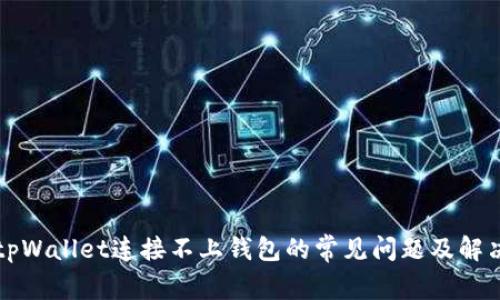 解决tpWallet连接不上钱包的常见问题及解决方法