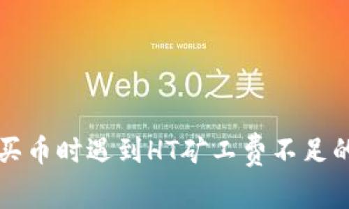 : 在tpWallet买币时遇到HT矿工费不足的问题解决方案