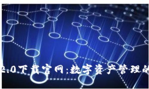 : IM钱包2.0下载官网：数字资产管理的最佳选择