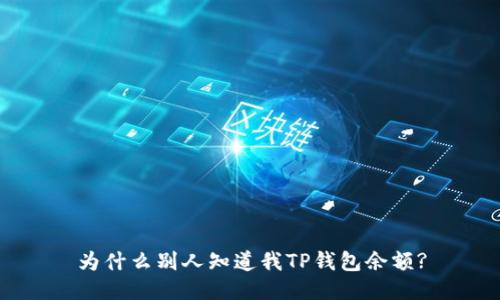 为什么别人知道我TP钱包余额?