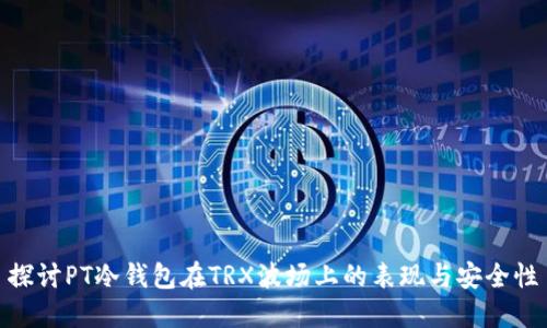 探讨PT冷钱包在TRX波场上的表现与安全性