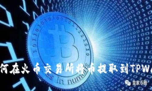 : 如何在火币交易所将币提取到TPWallet