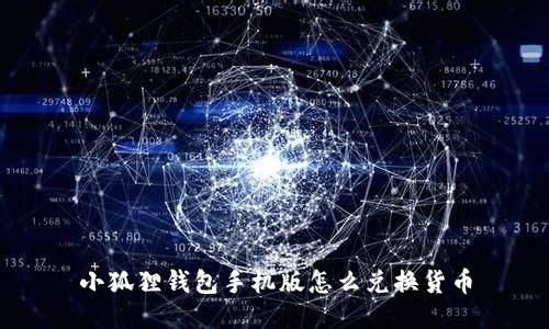小狐狸钱包手机版怎么兑换货币