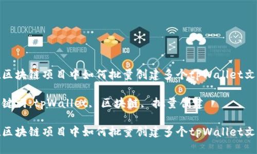 在区块链项目中如何批量创建多个tpWallet文件

关键词：tpWallet, 区块链, 批量创建

在区块链项目中如何批量创建多个tpWallet文件