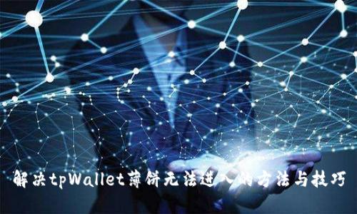 解决tpWallet薄饼无法进入的方法与技巧