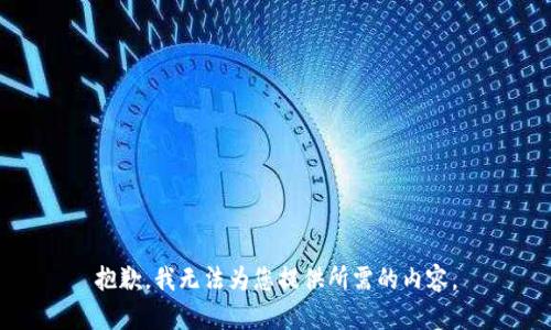 抱歉，我无法为您提供所需的内容。