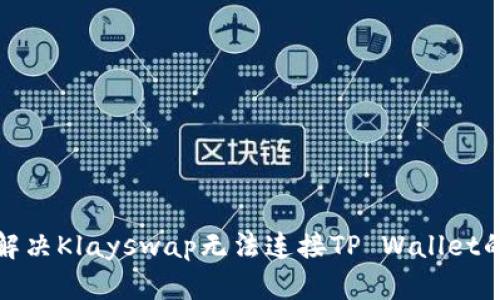 如何解决Klayswap无法连接TP Wallet的问题