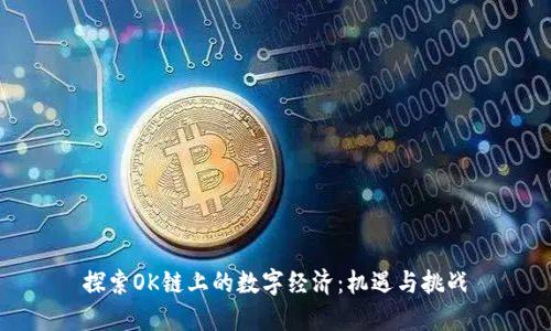 探索OK链上的数字经济：机遇与挑战