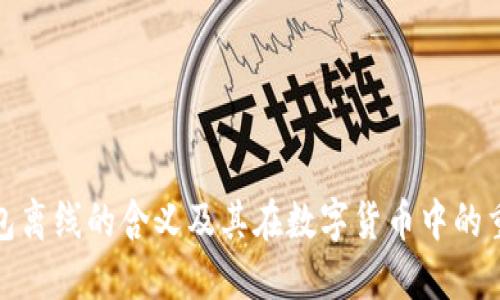 冷钱包离线的含义及其在数字货币中的重要性