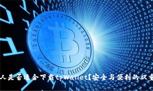 老年人是否适合下载tpWallet？安全与便利的双重考量