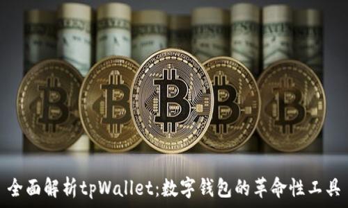   
全面解析tpWallet：数字钱包的革命性工具