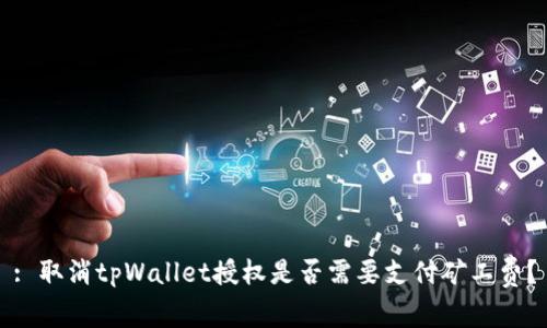 : 取消tpWallet授权是否需要支付矿工费？