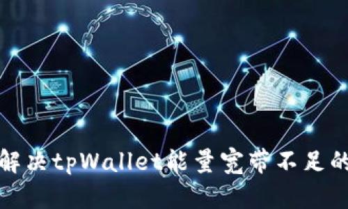 如何解决tpWallet能量宽带不足的问题