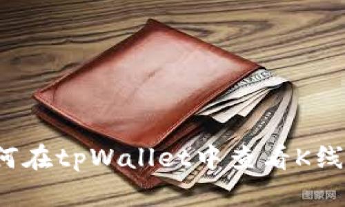 如何在tpWallet中查看K线图？