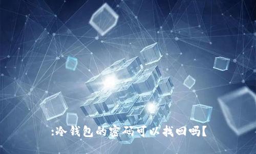 :冷钱包的密码可以找回吗？
