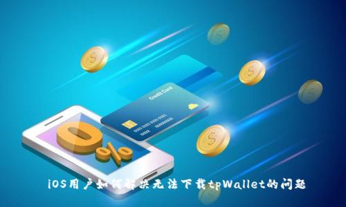  iOS用户如何解决无法下载tpWallet的问题