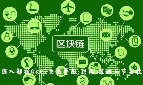 : 深入解析OKEx交易费用：结构、策略与节省技巧