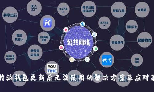 比特派钱包更新后无法使用的解决方案及应对策略