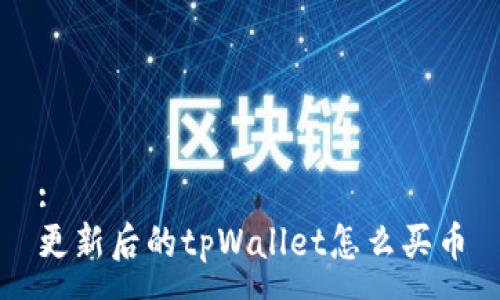 :
更新后的tpWallet怎么买币