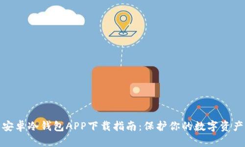 安卓冷钱包APP下载指南：保护你的数字资产
