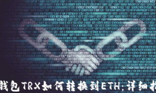 
冷钱包TRX如何转换到ETH：详细指南