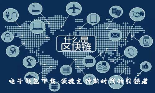 电子钱包下载：便捷支付新时代的引领者