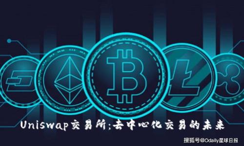 Uniswap交易所：去中心化交易的未来
