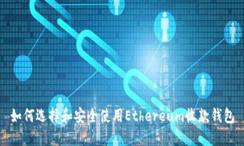 如何选择和安全使用Ethereum收款钱包