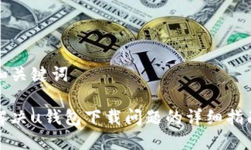 和关键词

解决u钱包下载问题的详细指南