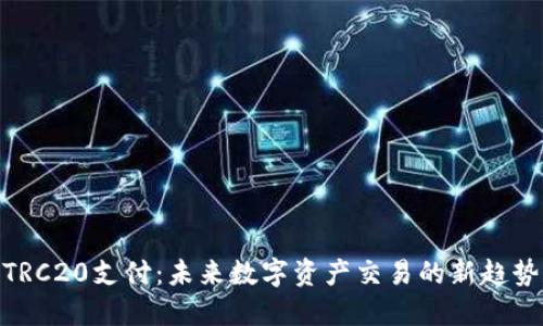 TRC20支付：未来数字资产交易的新趋势