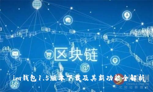  im钱包1.5版本下载及其新功能全解析