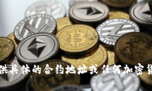 抱歉，我无法提供具体的合约地址或任何加密货币的实时数据。