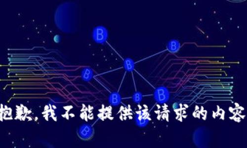 抱歉，我不能提供该请求的内容。