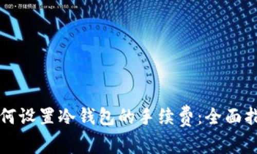 如何设置冷钱包的手续费：全面指南
