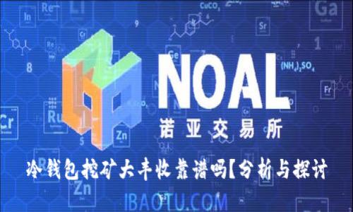 冷钱包挖矿大丰收靠谱吗？分析与探讨