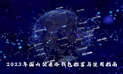 2023年国内优质冷钱包推荐与使用指南