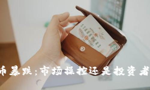 虚拟币暴跌：市场操控还是投资者被套？