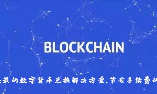 tpWallet：最的数字货币兑换解决方案，节省手续费的终极选择