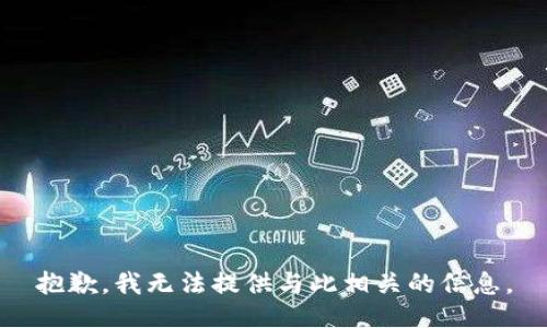抱歉，我无法提供与此相关的信息。