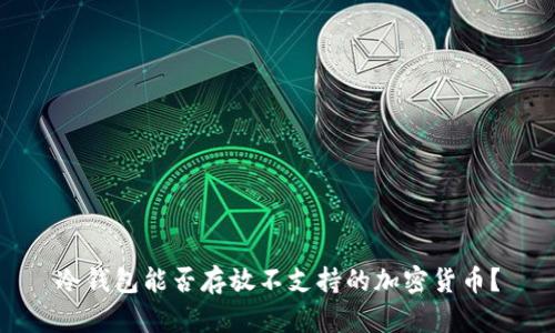 冷钱包能否存放不支持的加密货币？