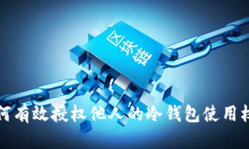 如何有效授权他人的冷钱包使用权限